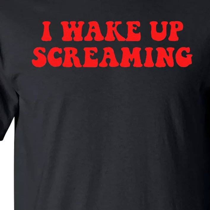 I Wake Up Screaming Funny Apparel Tall T-Shirt