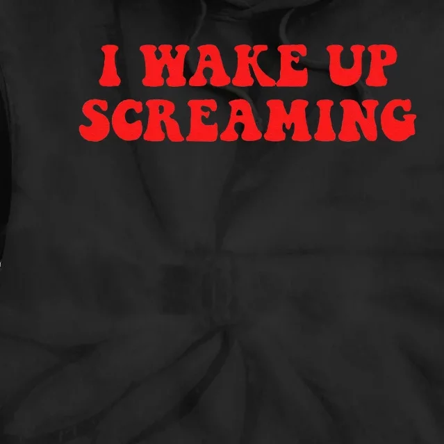 I Wake Up Screaming Funny Apparel Tie Dye Hoodie