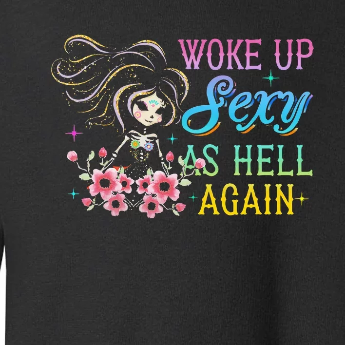 I Woke Up Sexy As Hell Again Toddler Sweatshirt