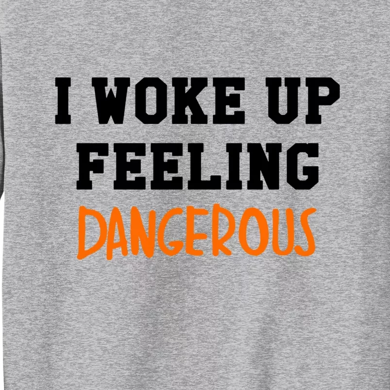 I Woke Up Feeling Dangerous Tall Sweatshirt