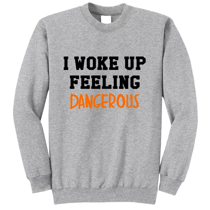 I Woke Up Feeling Dangerous Tall Sweatshirt