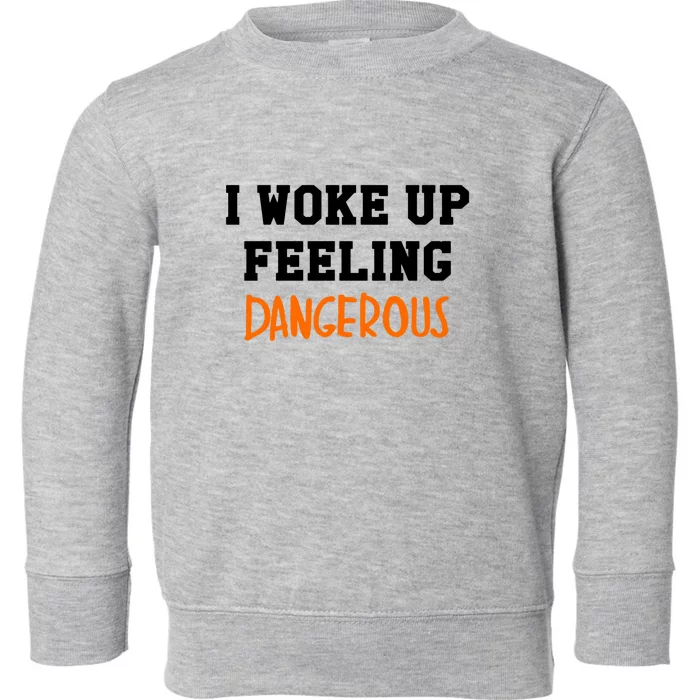 I Woke Up Feeling Dangerous Toddler Sweatshirt