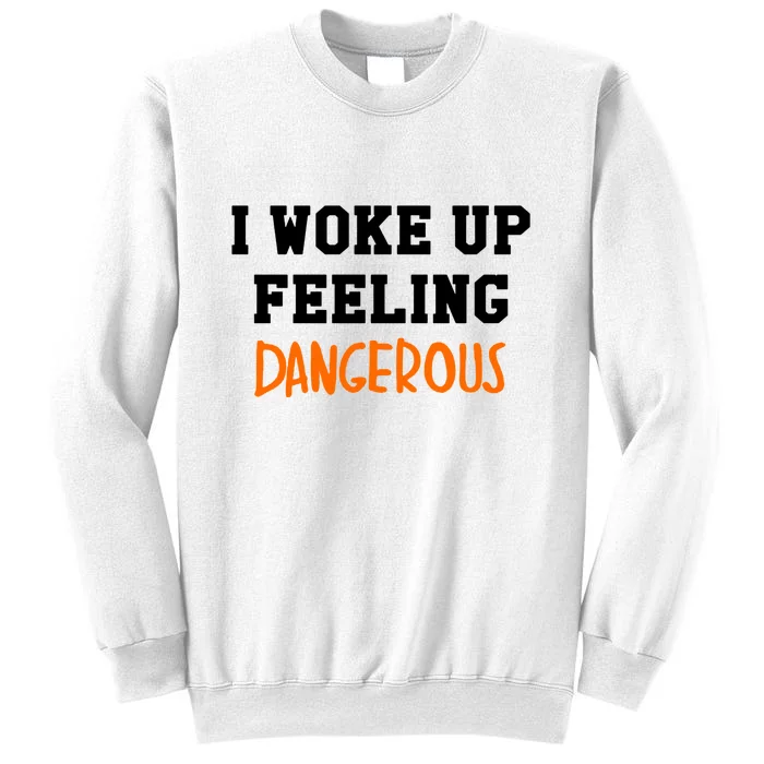 I Woke Up Feeling Dangerous Sweatshirt