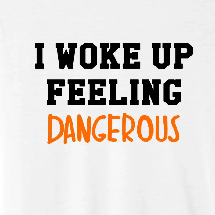 I Woke Up Feeling Dangerous ChromaSoft Performance T-Shirt