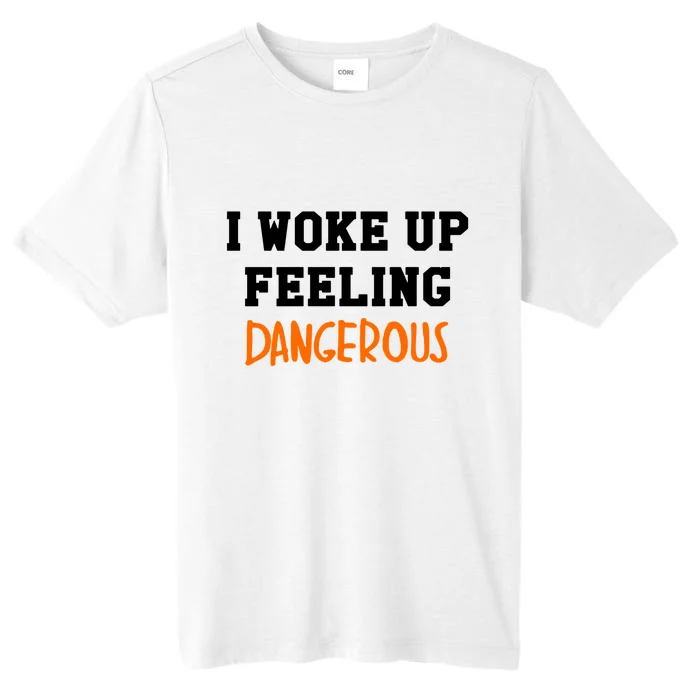 I Woke Up Feeling Dangerous ChromaSoft Performance T-Shirt