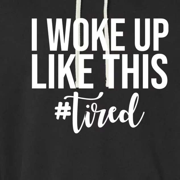 I Woke Up Like This Tired Funny Garment-Dyed Fleece Hoodie