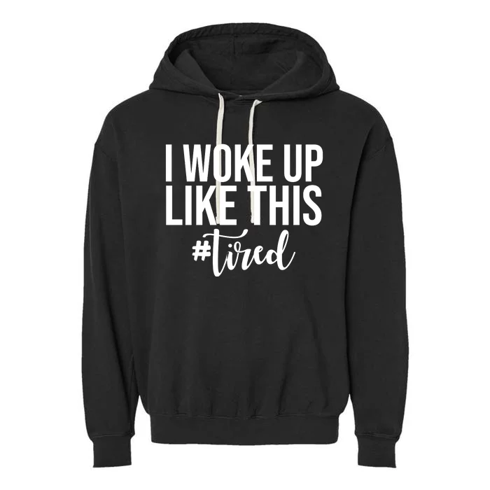 I Woke Up Like This Tired Funny Garment-Dyed Fleece Hoodie