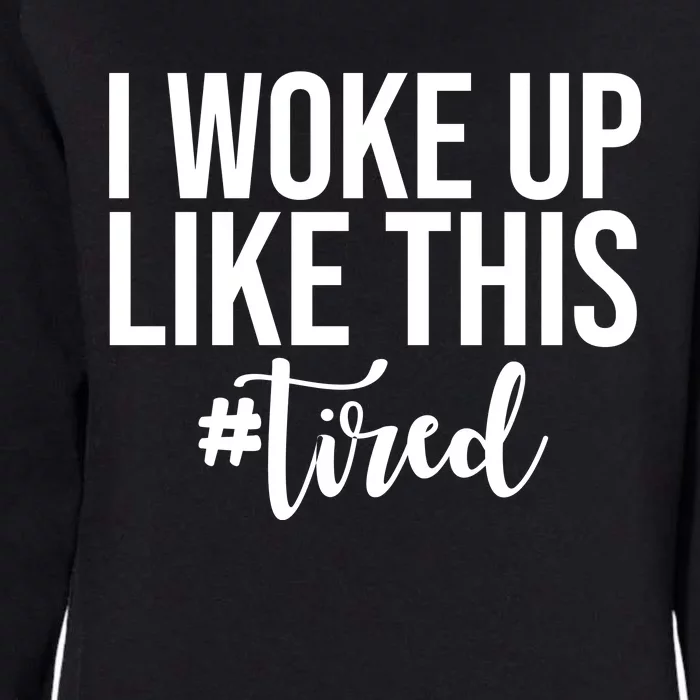 I Woke Up Like This Tired Funny Womens California Wash Sweatshirt