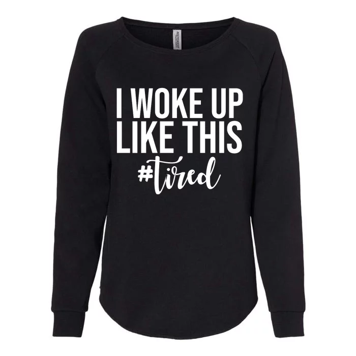 I Woke Up Like This Tired Funny Womens California Wash Sweatshirt