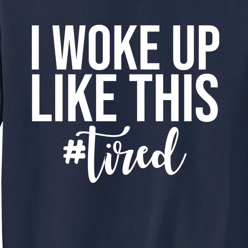 I Woke Up Like This Tired Funny Tall Sweatshirt