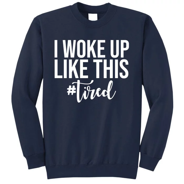 I Woke Up Like This Tired Funny Tall Sweatshirt