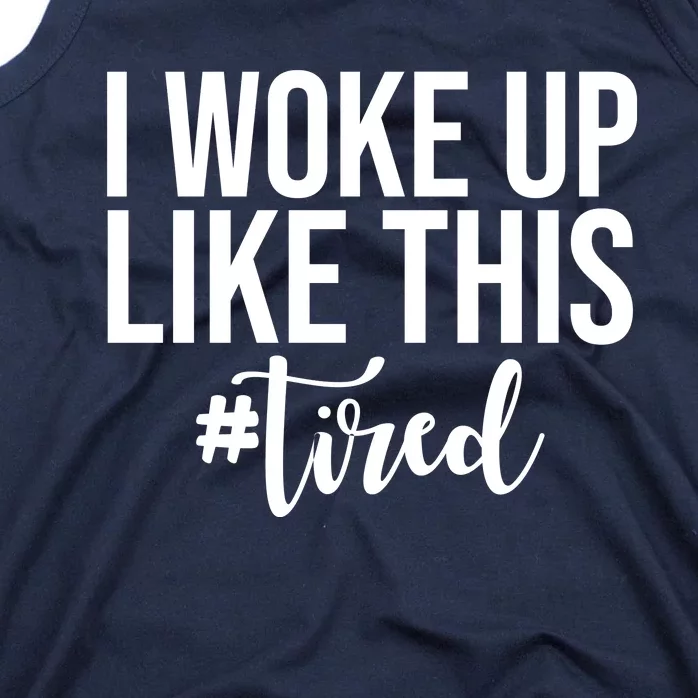 I Woke Up Like This Tired Funny Tank Top