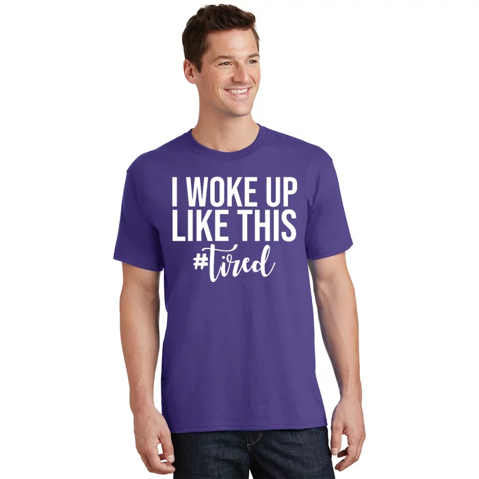 I Woke Up Like This Tired Funny T-Shirt