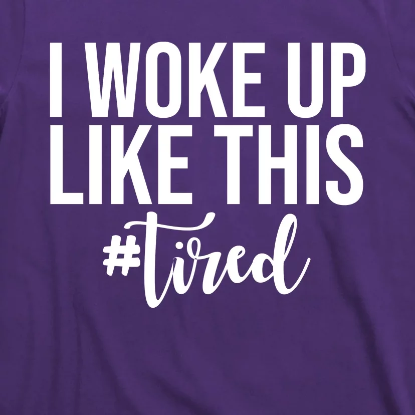 I Woke Up Like This Tired Funny T-Shirt