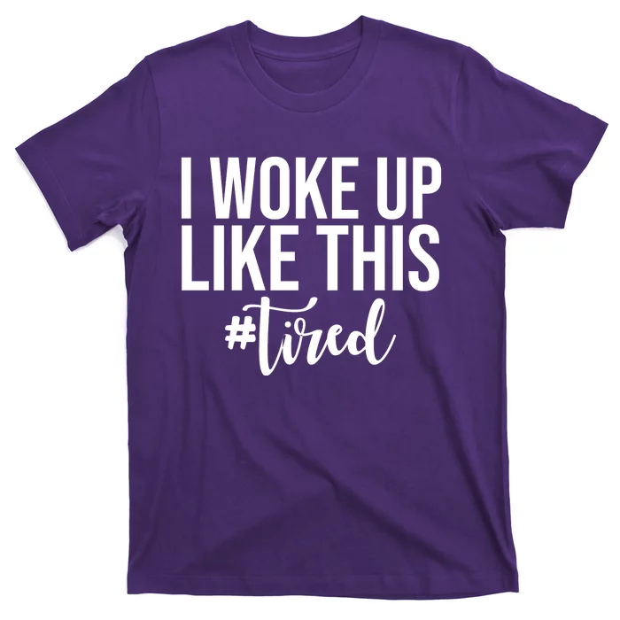 I Woke Up Like This Tired Funny T-Shirt