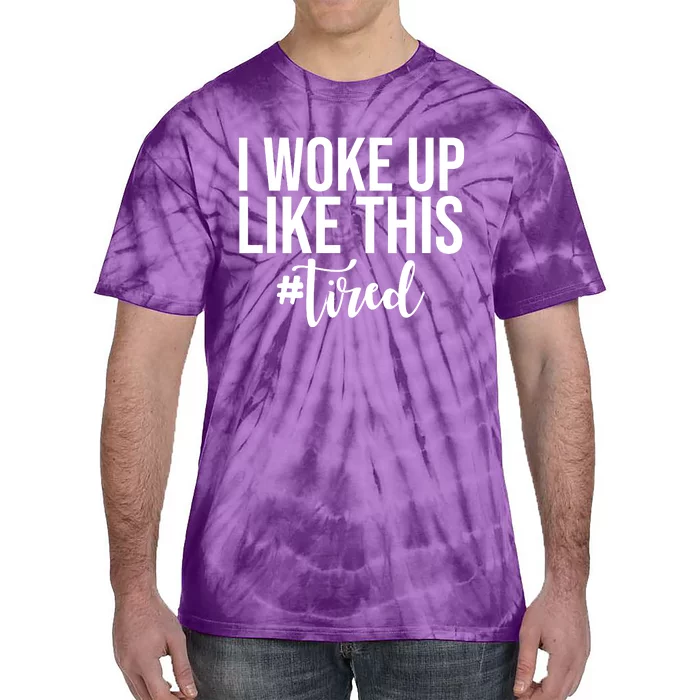 I Woke Up Like This Tired Funny Tie-Dye T-Shirt