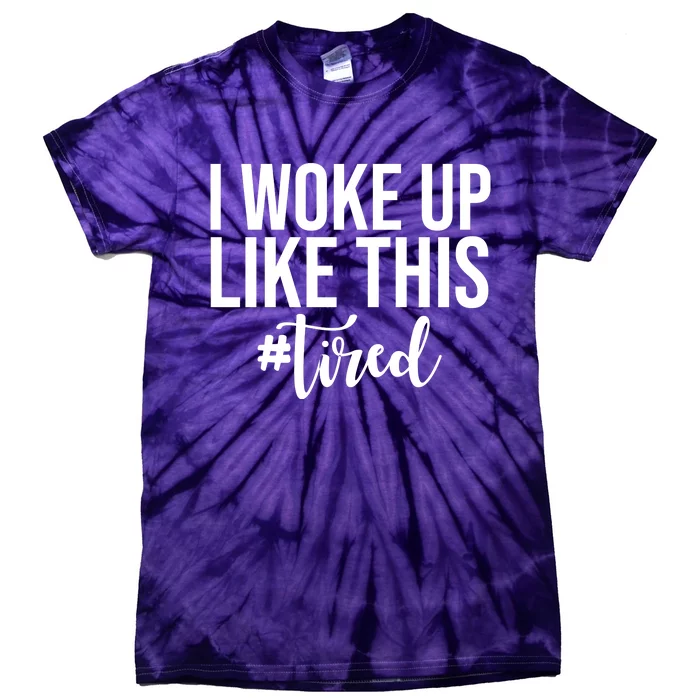 I Woke Up Like This Tired Funny Tie-Dye T-Shirt