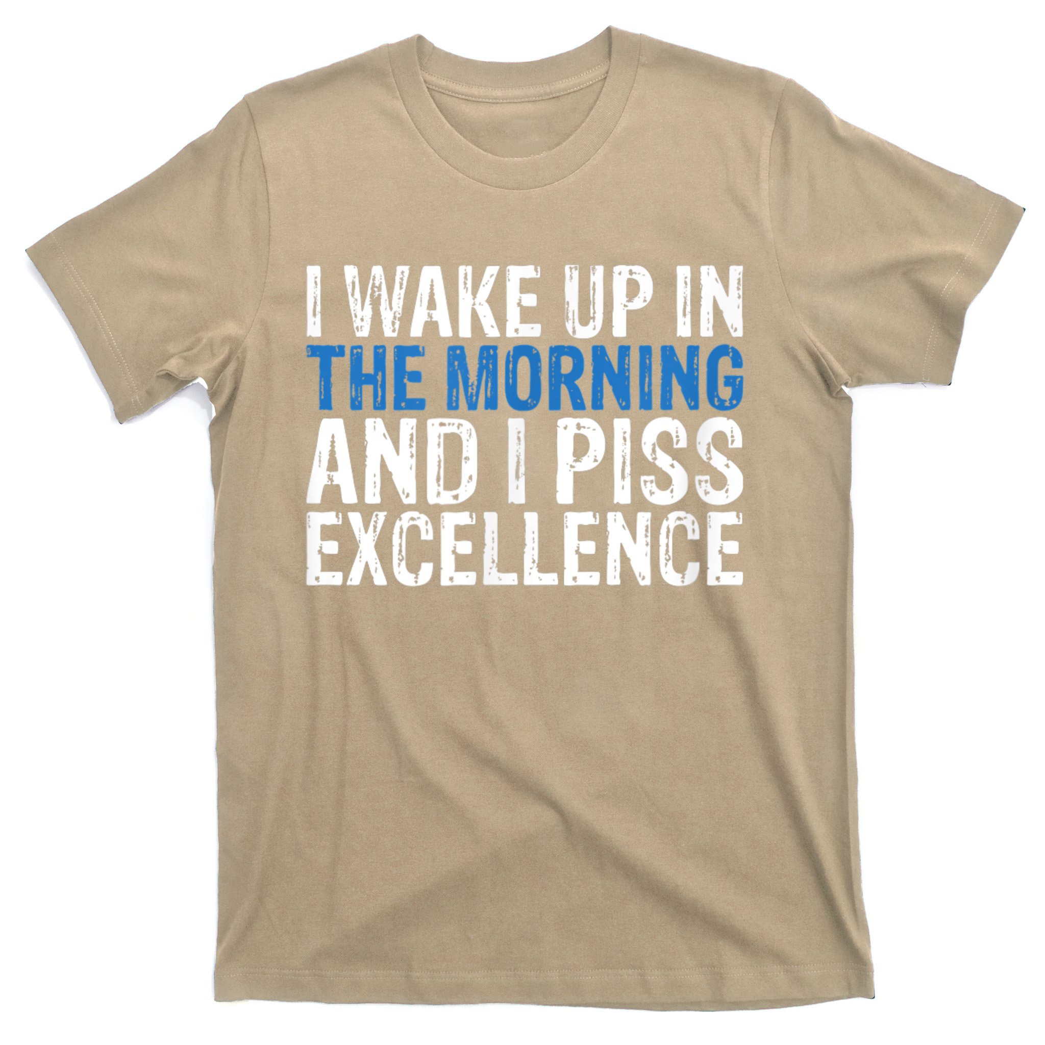 i-wake-up-in-morning-and-i-piss-excellence-t-shirt-teeshirtpalace