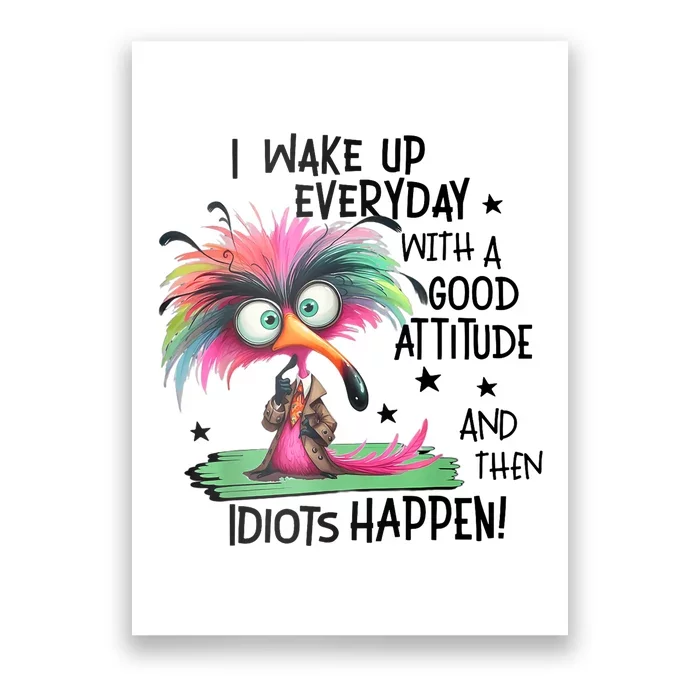 I Wake Up Everyday With A Good Attitude And Then Idiots Poster