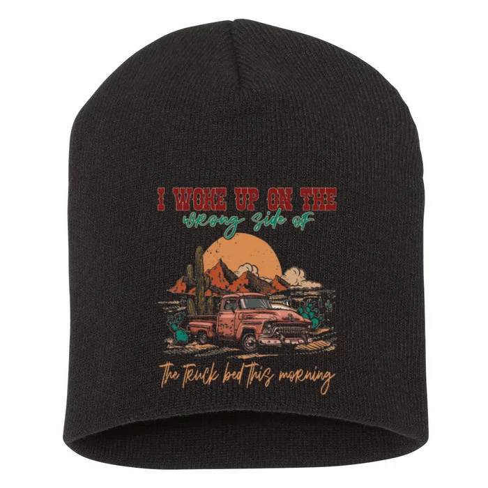 I Woke Up On The Wrong Side Of The Truck Bed This Morning Short Acrylic Beanie