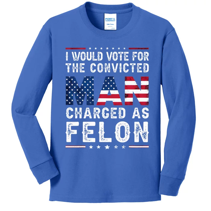 I Would Vote The Convicted Man Charged As Felon Kids Long Sleeve Shirt