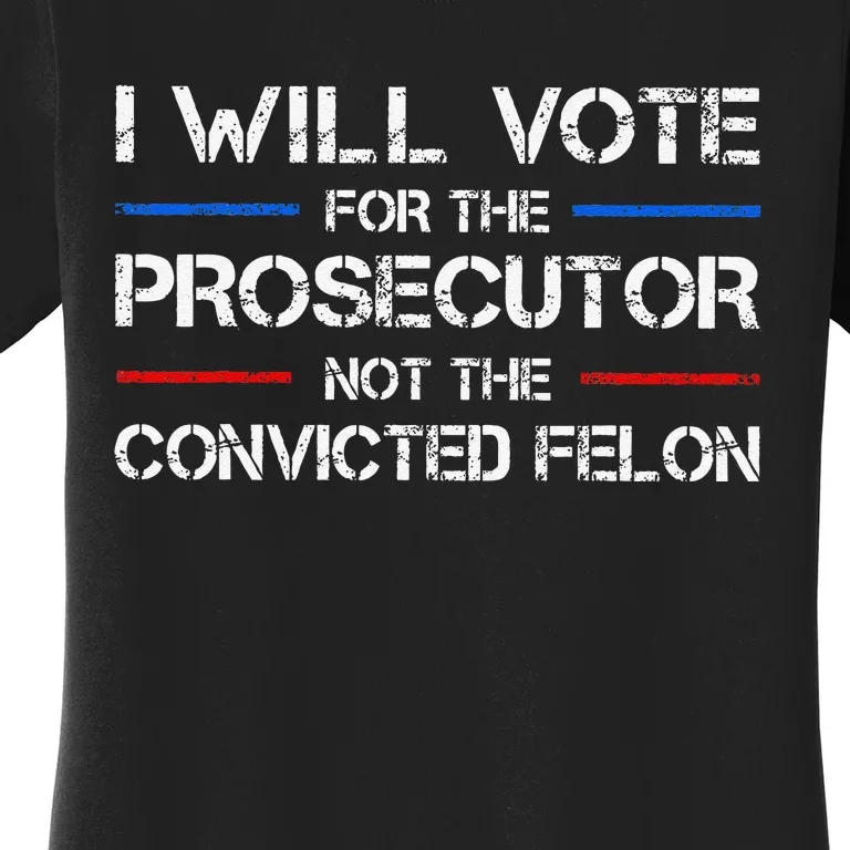 I Will Vote For The Prosecutor Not The Convicted Felon Gift Women's T-Shirt