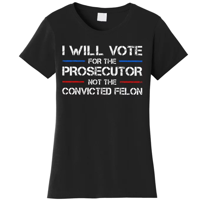 I Will Vote For The Prosecutor Not The Convicted Felon Gift Women's T-Shirt