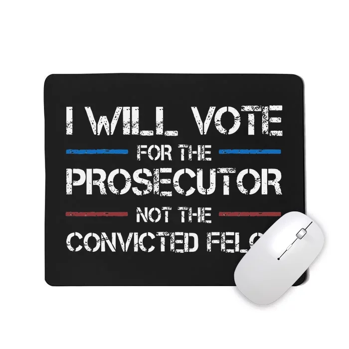 I Will Vote For The Prosecutor Not The Convicted Felon Mousepad