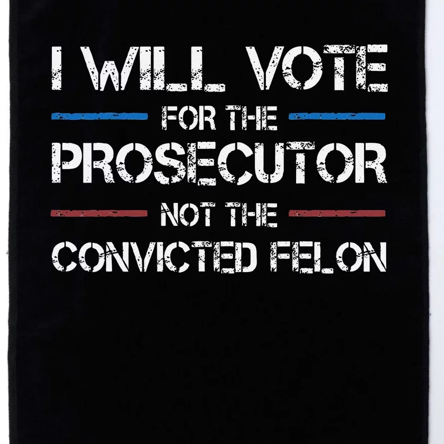 I Will Vote For The Prosecutor Not The Convicted Felon Platinum Collection Golf Towel