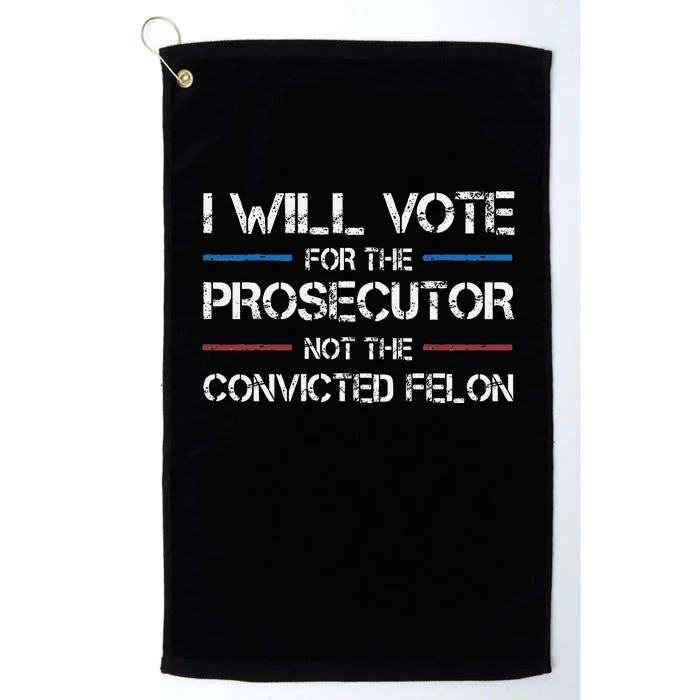 I Will Vote For The Prosecutor Not The Convicted Felon Platinum Collection Golf Towel