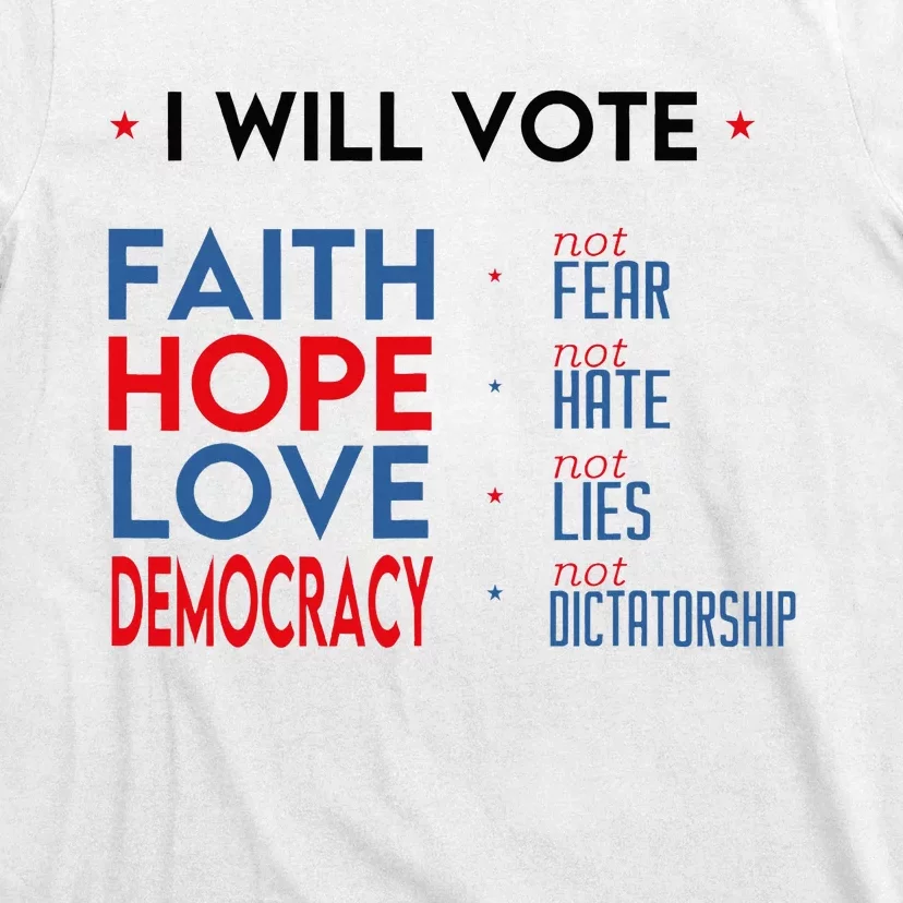 I Will Vote Faith Hope Love Democracy Not Fear Not Hate T-Shirt