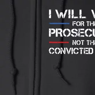 I Will Vote For The Prosecutor Not The Convicted Felon Full Zip Hoodie