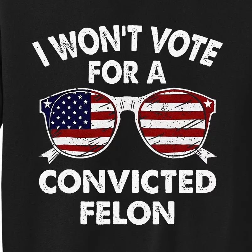 I WonT Vote For A Convicted Felon Sweatshirt