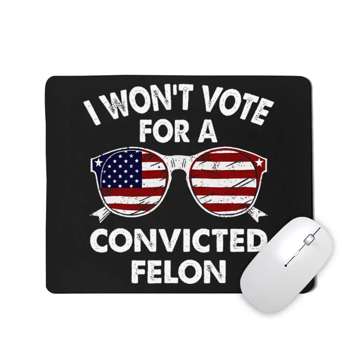 I WonT Vote For A Convicted Felon Mousepad