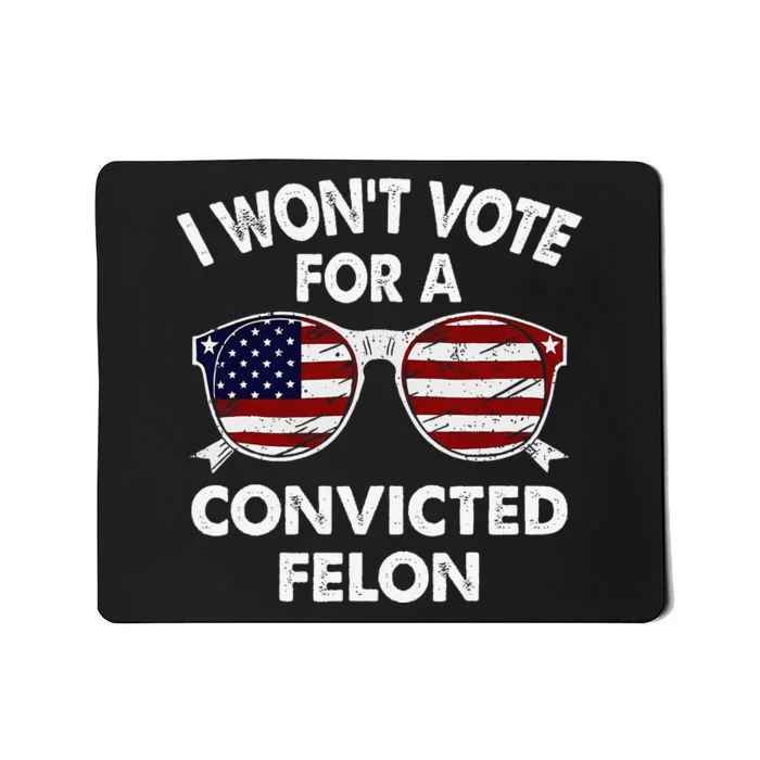 I WonT Vote For A Convicted Felon Mousepad