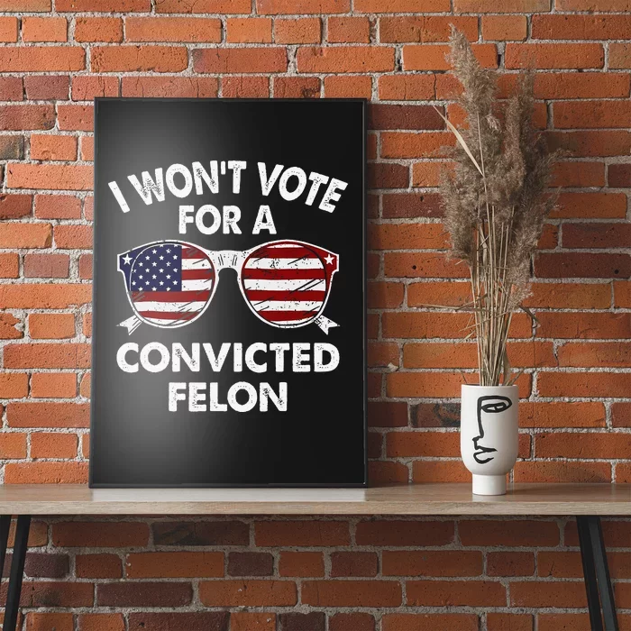 I WonT Vote For A Convicted Felon Poster