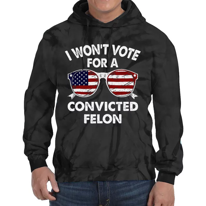 I WonT Vote For A Convicted Felon Tie Dye Hoodie