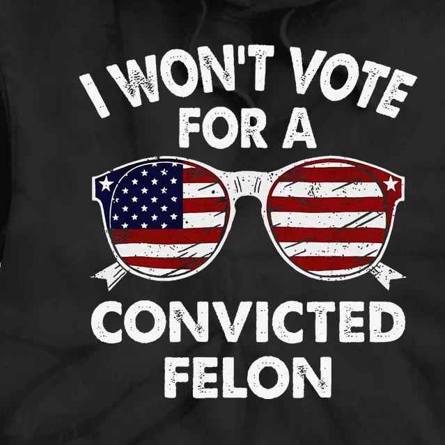 I WonT Vote For A Convicted Felon Tie Dye Hoodie