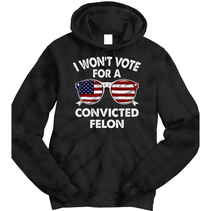 I WonT Vote For A Convicted Felon Tie Dye Hoodie