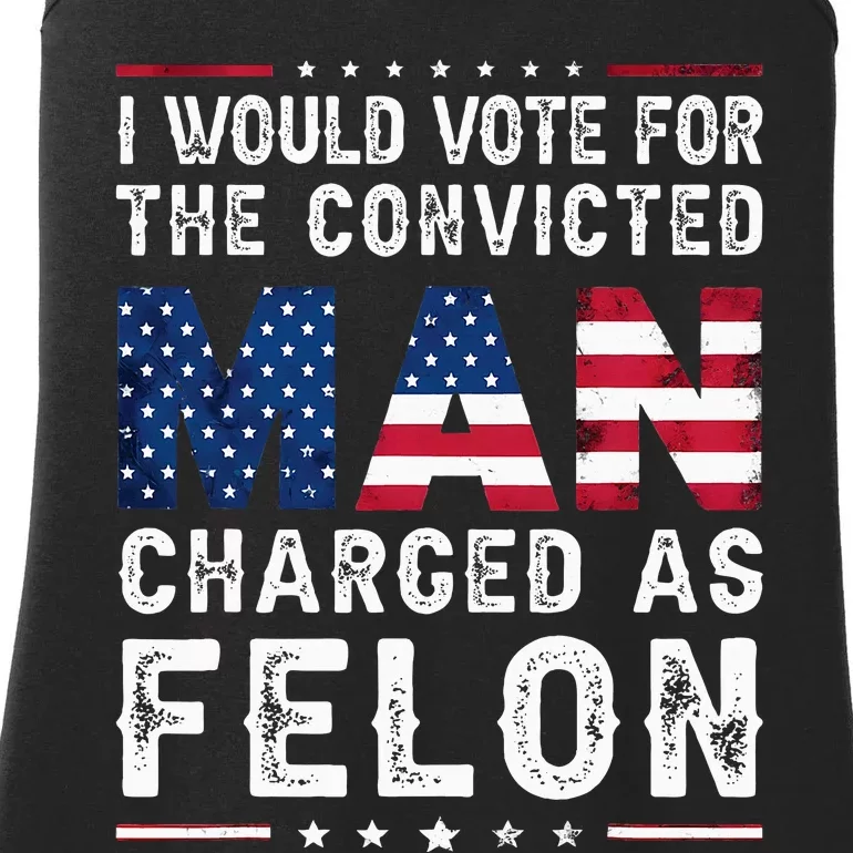 I Would Vote The Convicted Man Charged As Felon Trump 2024 Ladies Essential Tank