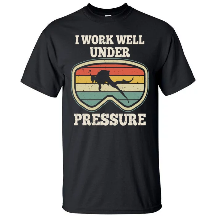 I Work Well Pressure Distressed Scuba Diving Diver Tall T-Shirt