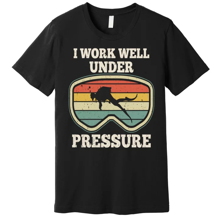 I Work Well Pressure Distressed Scuba Diving Diver Premium T-Shirt