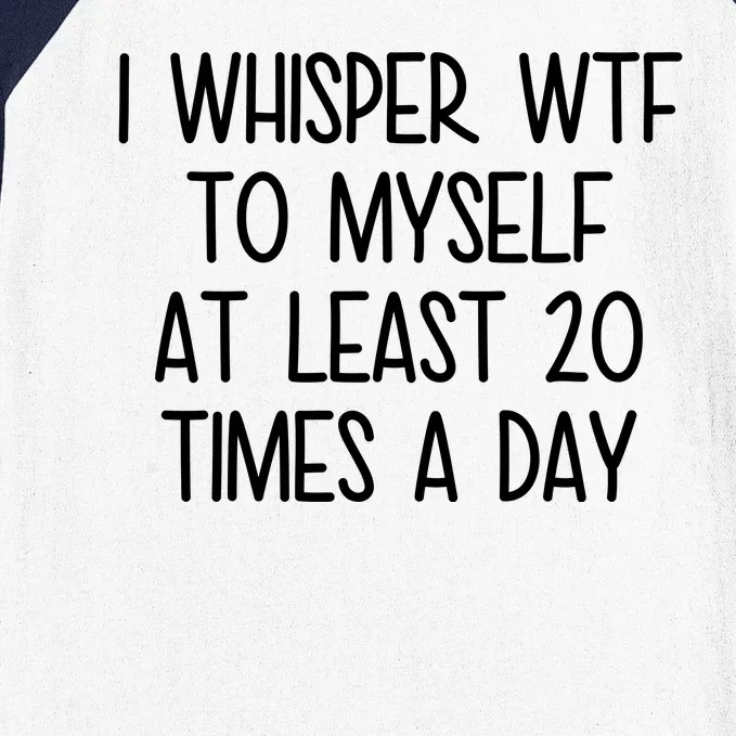 I Whisper Wtf To Myself At Least 20 Times A Day Funny Baseball Sleeve Shirt