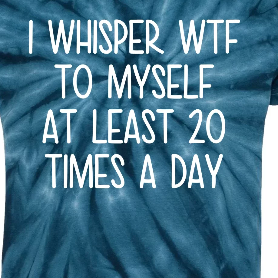 I Whisper Wtf To Myself At Least 20 Times A Day Funny Kids Tie-Dye T-Shirt