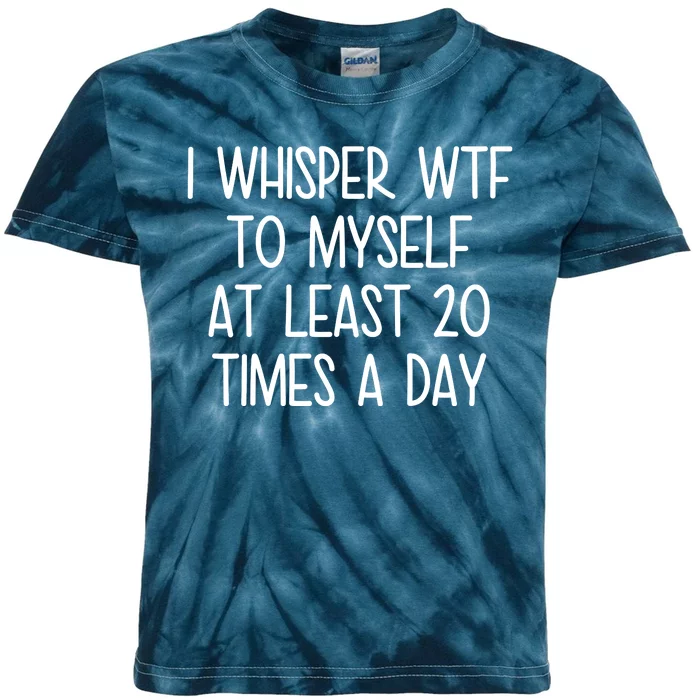 I Whisper Wtf To Myself At Least 20 Times A Day Funny Kids Tie-Dye T-Shirt