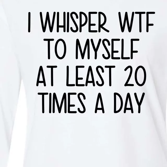 I Whisper Wtf To Myself At Least 20 Times A Day Funny Womens Cotton Relaxed Long Sleeve T-Shirt