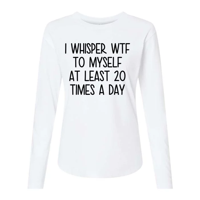 I Whisper Wtf To Myself At Least 20 Times A Day Funny Womens Cotton Relaxed Long Sleeve T-Shirt