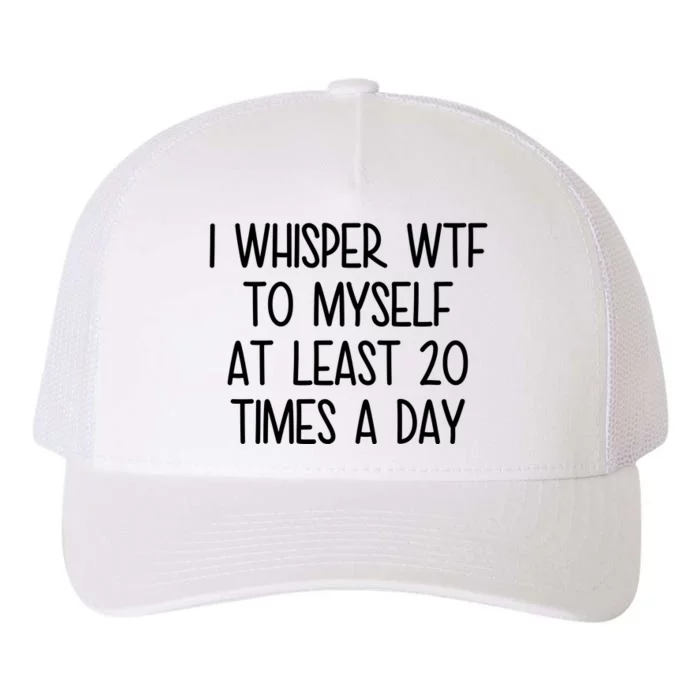 I Whisper Wtf To Myself At Least 20 Times A Day Funny Yupoong Adult 5-Panel Trucker Hat