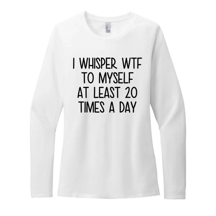 I Whisper Wtf To Myself At Least 20 Times A Day Funny Womens CVC Long Sleeve Shirt