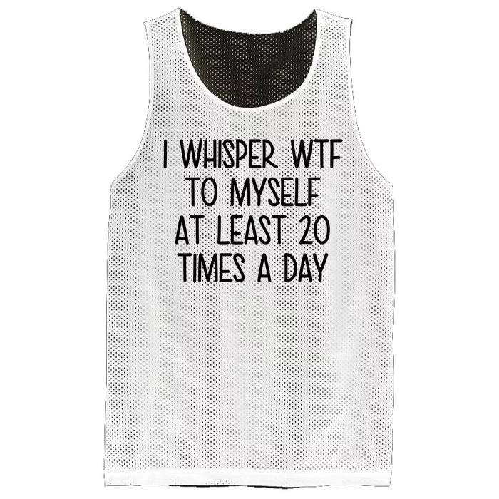 I Whisper Wtf To Myself At Least 20 Times A Day Funny Mesh Reversible Basketball Jersey Tank